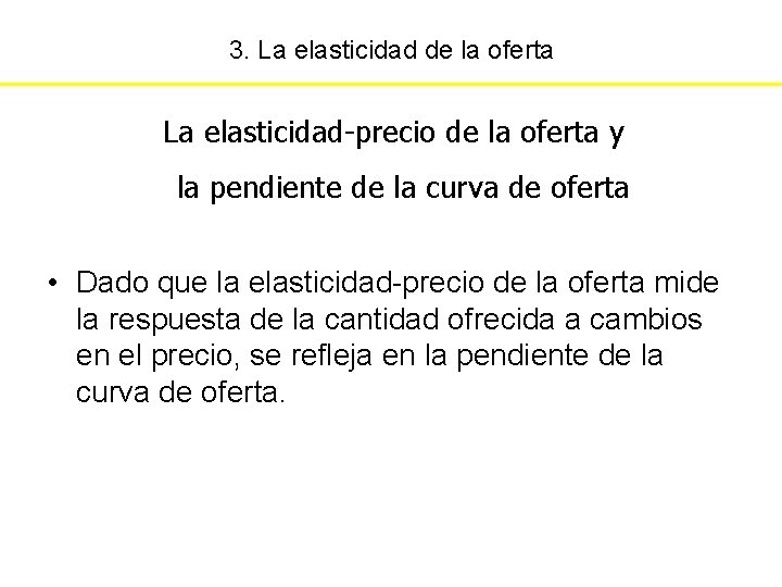 3. La elasticidad de la oferta La elasticidad-precio de la oferta y la pendiente