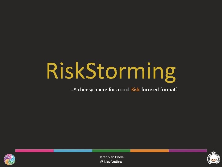 Risk. Storming …A cheesy name for a cool Risk focused format! Beren Van Daele