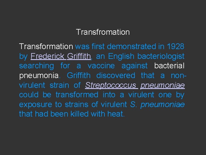 Transfromation Transformation was first demonstrated in 1928 by Frederick Griffith, an English bacteriologist searching