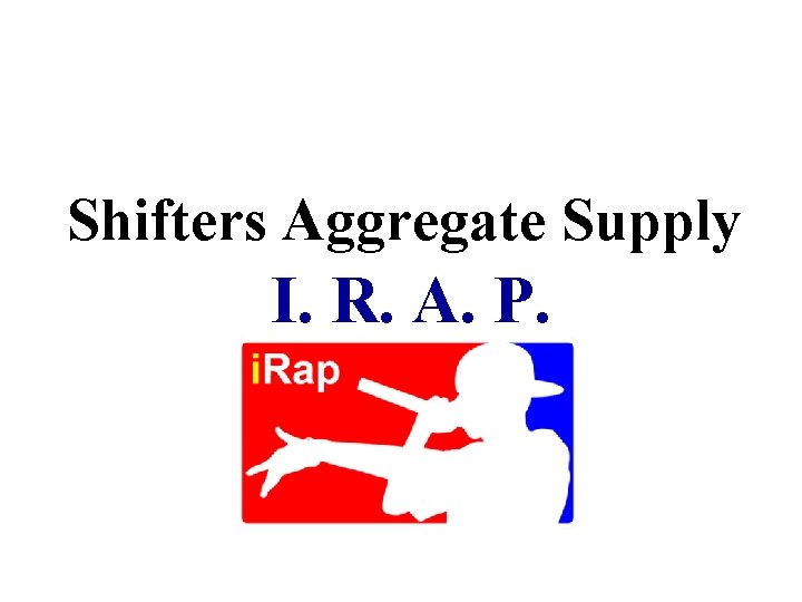Shifters Aggregate Supply I. R. A. P. 