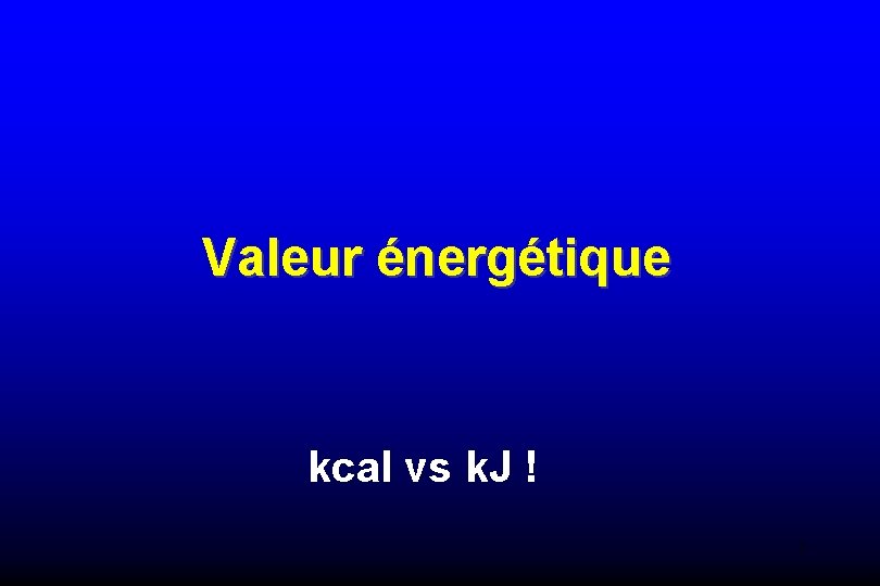 Valeur énergétique kcal vs k. J ! 3 
