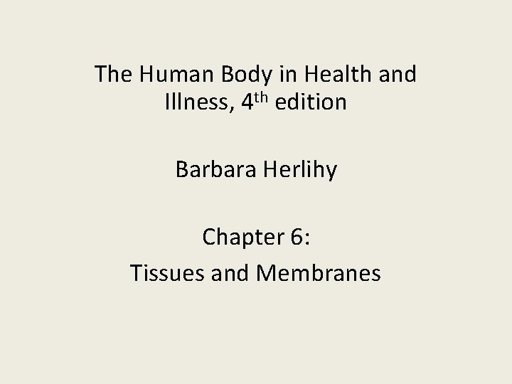 The Human Body in Health and Illness, 4 th edition Barbara Herlihy Chapter 6: