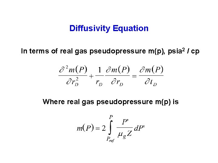 Diffusivity Equation In terms of real gas pseudopressure m(p), psia 2 / cp Where