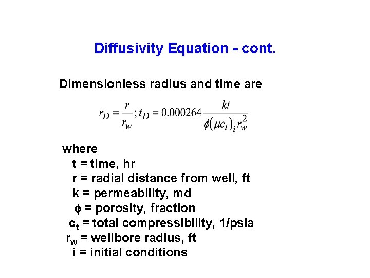 Diffusivity Equation - cont. Dimensionless radius and time are where t = time, hr