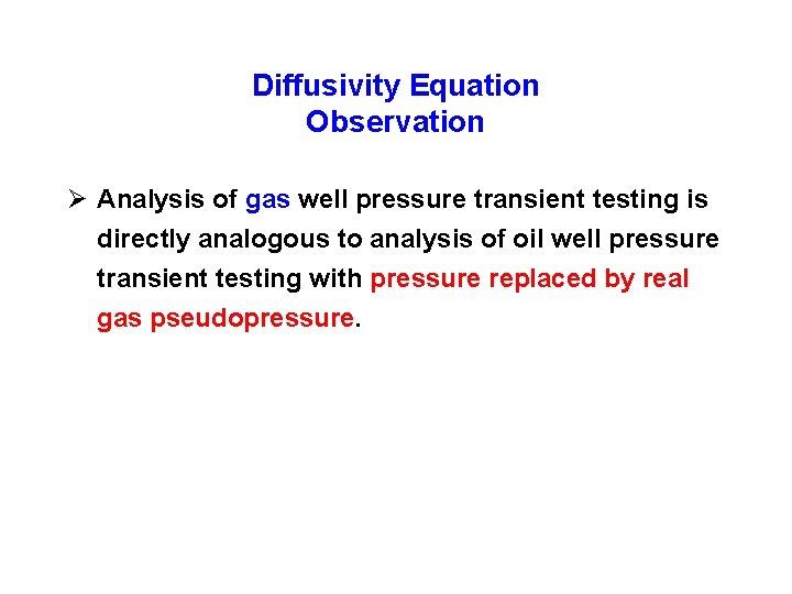 Diffusivity Equation Observation Ø Analysis of gas well pressure transient testing is directly analogous