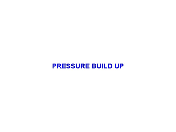 PRESSURE BUILD UP 