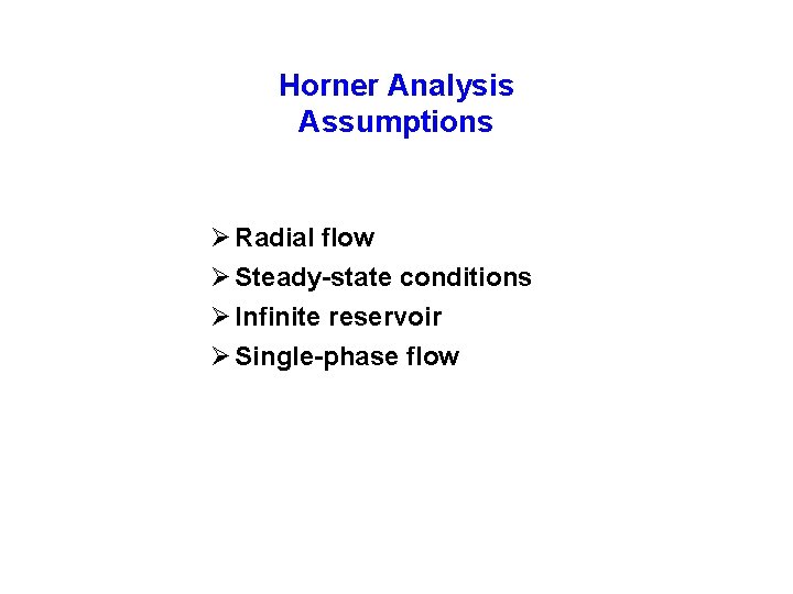 Horner Analysis Assumptions Ø Radial flow Ø Steady-state conditions Ø Infinite reservoir Ø Single-phase