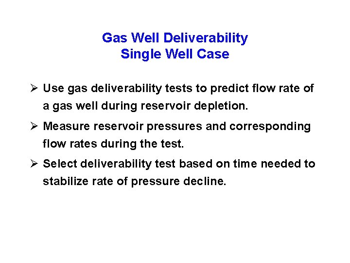 Gas Well Deliverability Single Well Case Ø Use gas deliverability tests to predict flow