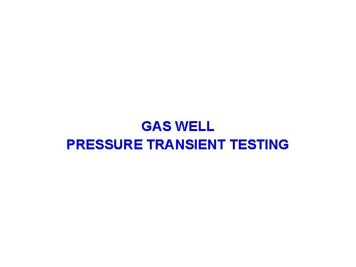 GAS WELL PRESSURE TRANSIENT TESTING 