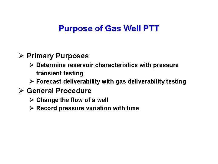 Purpose of Gas Well PTT Ø Primary Purposes Ø Determine reservoir characteristics with pressure