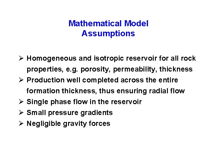 Mathematical Model Assumptions Ø Homogeneous and isotropic reservoir for all rock properties, e. g.