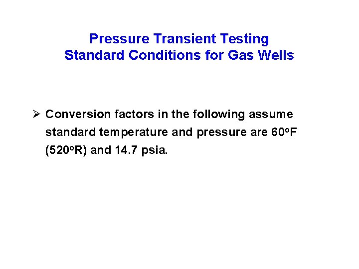 Pressure Transient Testing Standard Conditions for Gas Wells Ø Conversion factors in the following