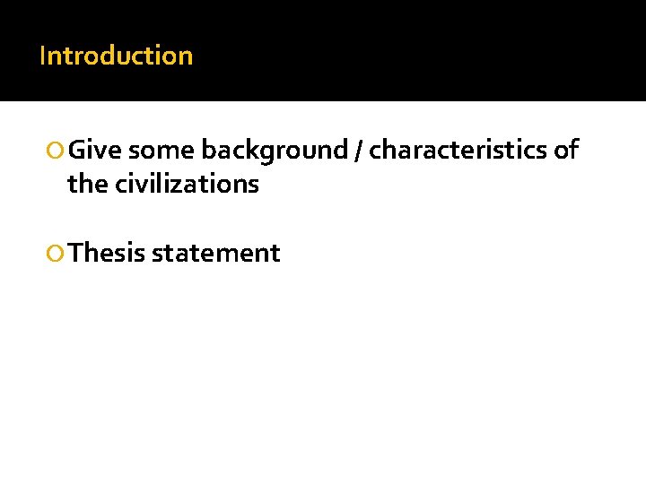 Introduction Give some background / characteristics of the civilizations Thesis statement 