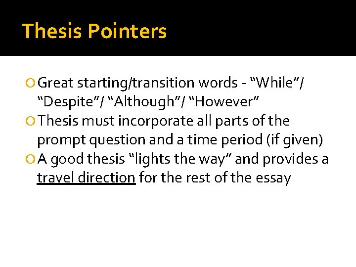 Thesis Pointers Great starting/transition words - “While”/ “Despite”/ “Although”/ “However” Thesis must incorporate all