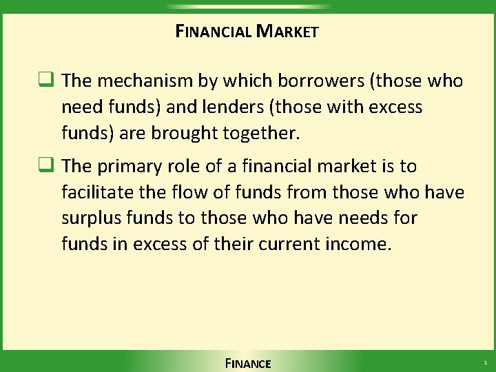 FINANCIAL MARKET q The mechanism by which borrowers (those who need funds) and lenders