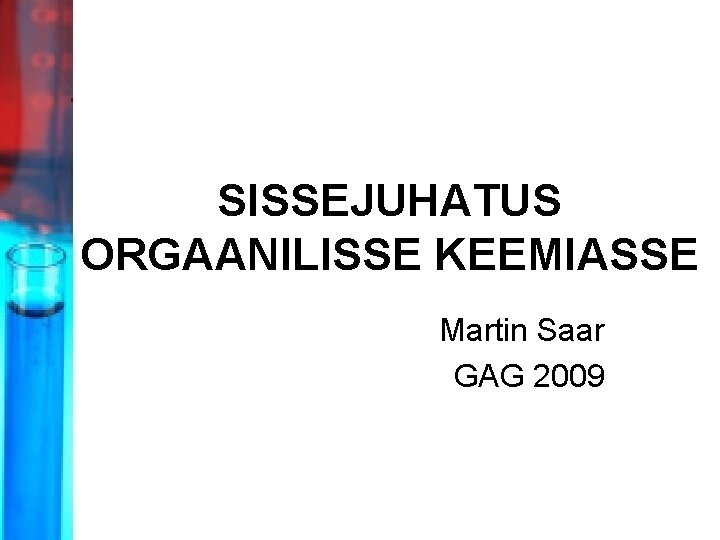 SISSEJUHATUS ORGAANILISSE KEEMIASSE Martin Saar GAG 2009 