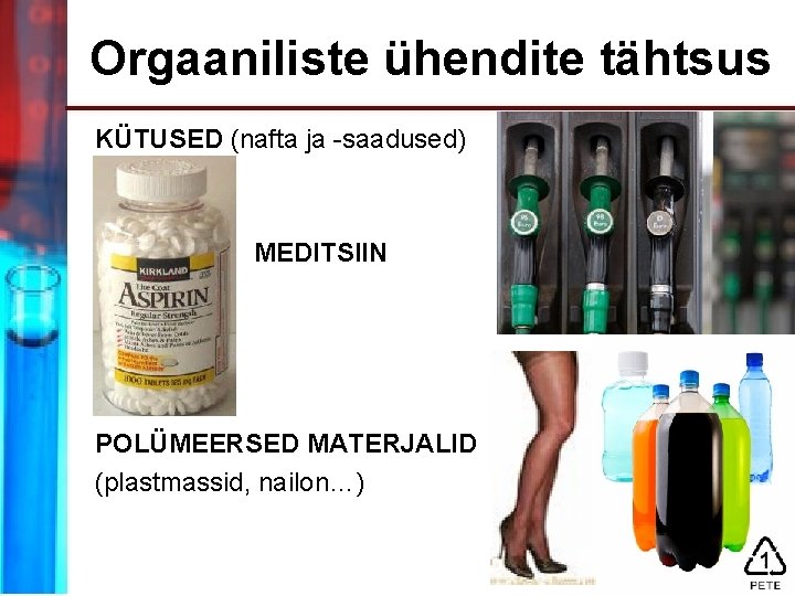 Orgaaniliste ühendite tähtsus KÜTUSED (nafta ja -saadused) MEDITSIIN POLÜMEERSED MATERJALID (plastmassid, nailon…) 