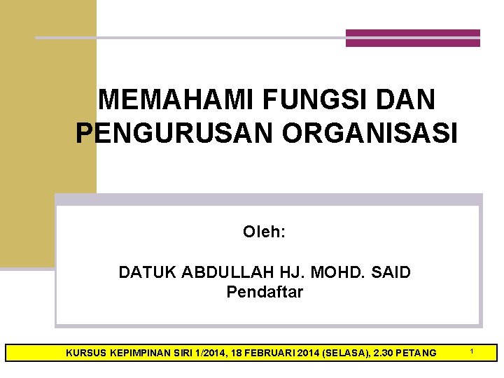 MEMAHAMI FUNGSI DAN PENGURUSAN ORGANISASI Oleh: DATUK ABDULLAH HJ. MOHD. SAID Pendaftar KURSUS KEPIMPINAN