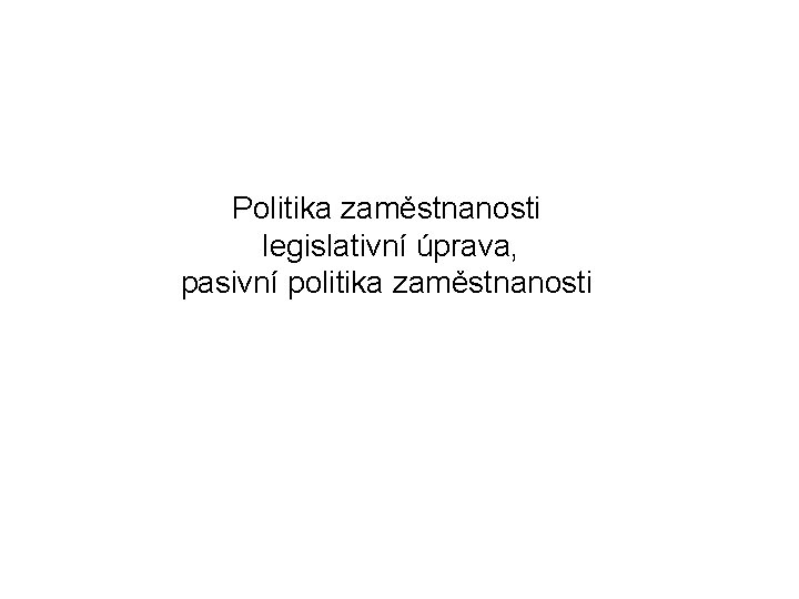 Politika zaměstnanosti legislativní úprava, pasivní politika zaměstnanosti 