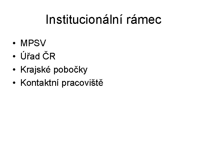 Institucionální rámec • • MPSV Úřad ČR Krajské pobočky Kontaktní pracoviště Institucionální rámec • • MPSV Úřad ČR Krajské pobočky Kontaktní pracoviště