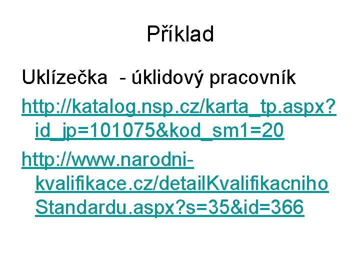 Příklad Uklízečka - úklidový pracovník http: //katalog. nsp. cz/karta_tp. aspx? id_jp=101075&kod_sm 1=20 http: //www.