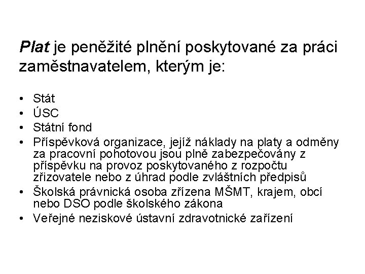 Plat je peněžité plnění poskytované za práci zaměstnavatelem, kterým je: • • Stát ÚSC Plat je peněžité plnění poskytované za práci zaměstnavatelem, kterým je: • • Stát ÚSC