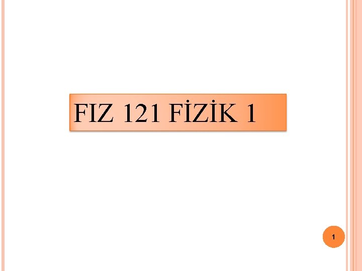 FIZ 121 FİZİK 1 1 