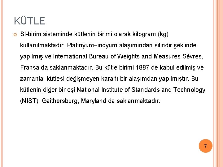 KÜTLE SI-birim sisteminde kütlenin birimi olarak kilogram (kg) kullanılmaktadır. Platinyum–iridyum alaşımından silindir şeklinde yapılmış