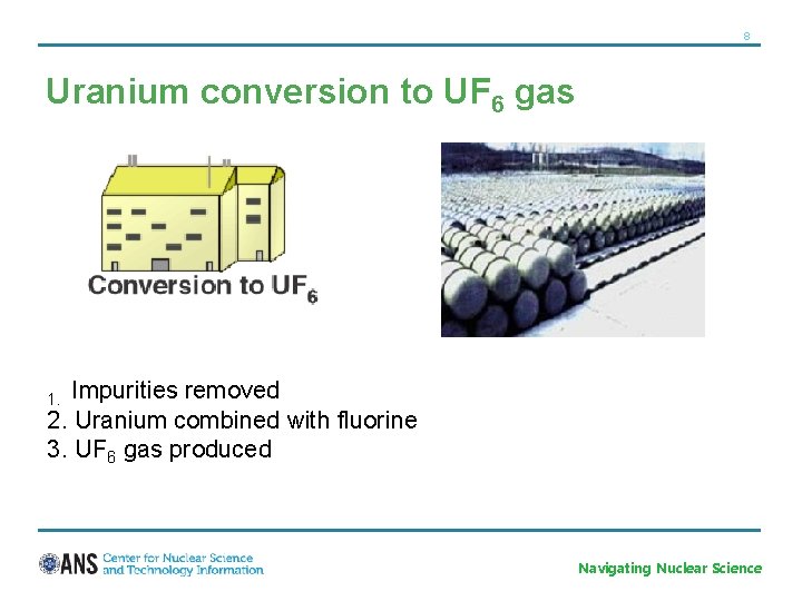 8 Uranium conversion to UF 6 gas 1. Impurities removed 2. Uranium combined with