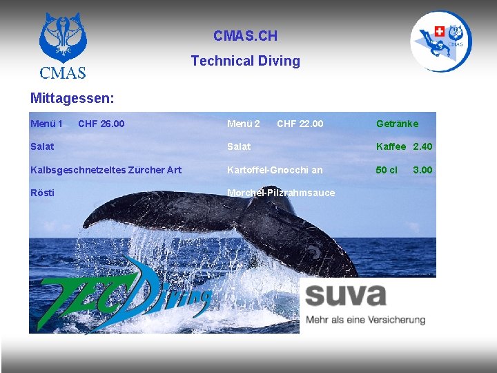 CMAS. CH Technical Diving Mittagessen: Menü 1 CHF 26. 00 Menü 2 CHF 22.