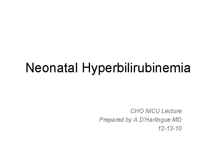 Neonatal Hyperbilirubinemia CHO NICU Lecture Prepared by A D’Harlingue MD 12 -13 -10 