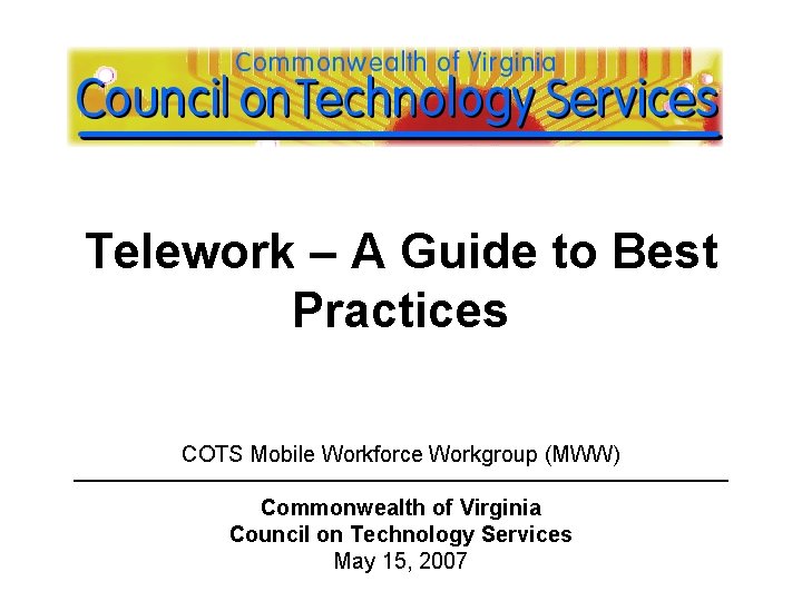 Telework – A Guide to Best Practices COTS Mobile Workforce Workgroup (MWW) Commonwealth of