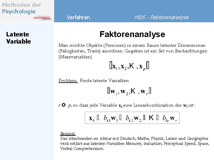 Methoden der Psychologie Latente Variable MDS - Faktorenanalyse Verfahren Faktorenanalyse Man möchte Objekte (Personen)