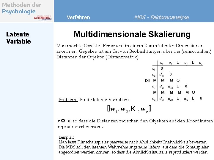 Methoden der Psychologie Latente Variable Verfahren MDS - Faktorenanalyse Multidimensionale Skalierung Man möchte Objekte