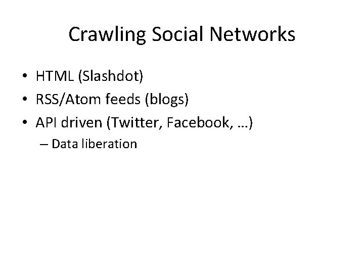 Crawling Social Networks • HTML (Slashdot) • RSS/Atom feeds (blogs) • API driven (Twitter,