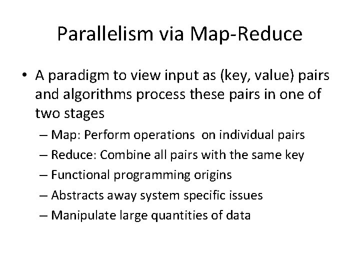 Parallelism via Map-Reduce • A paradigm to view input as (key, value) pairs and