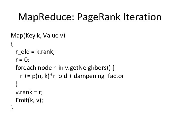 Map. Reduce: Page. Rank Iteration Map(Key k, Value v) { r_old = k. rank;