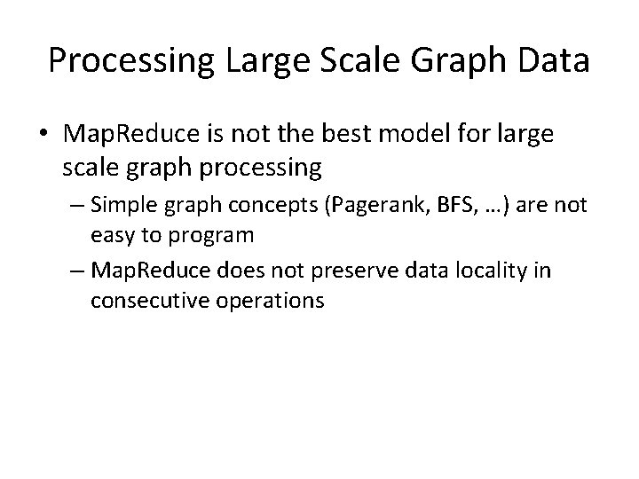 Processing Large Scale Graph Data • Map. Reduce is not the best model for