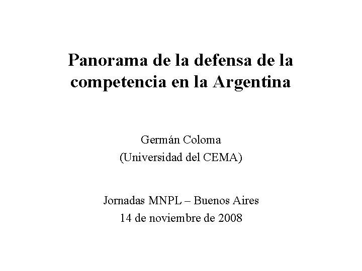 Panorama de la defensa de la competencia en la Argentina Germán Coloma (Universidad del