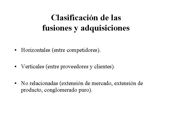 Clasificación de las fusiones y adquisiciones • Horizontales (entre competidores). • Verticales (entre proveedores