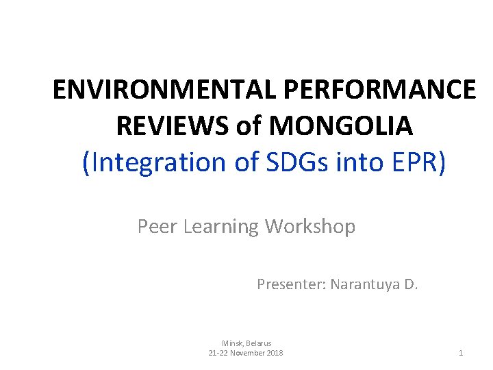 ENVIRONMENTAL PERFORMANCE REVIEWS of MONGOLIA (Integration of SDGs into EPR) Peer Learning Workshop Presenter: