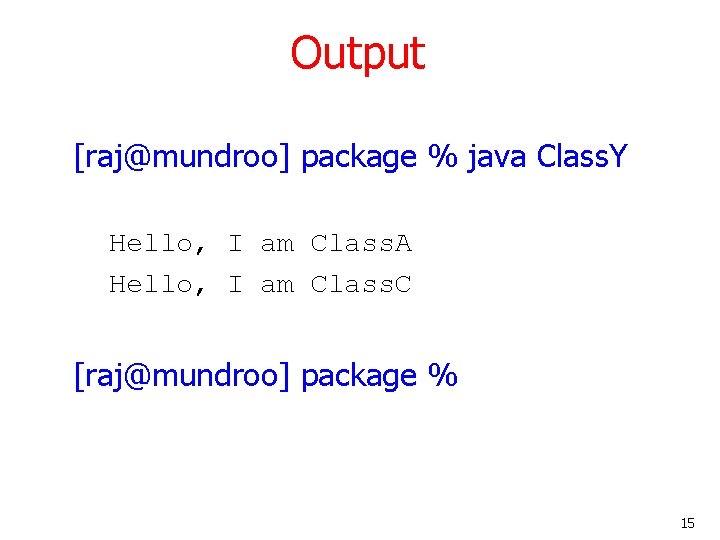 Output [raj@mundroo] package % java Class. Y Hello, I am Class. A Hello, I