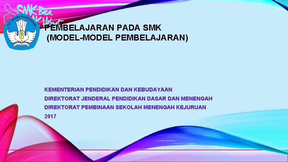 PEMBELAJARAN PADA SMK (MODEL-MODEL PEMBELAJARAN) KEMENTERIAN PENDIDIKAN DAN KEBUDAYAAN DIREKTORAT JENDERAL PENDIDIKAN DASAR DAN