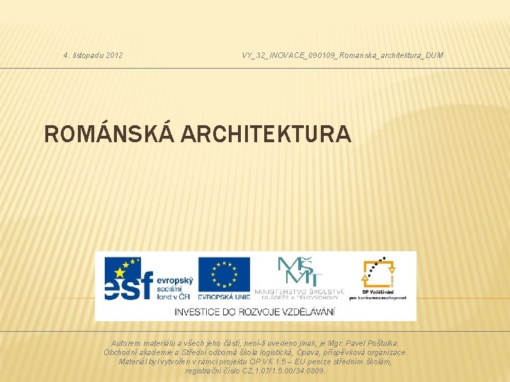 4. listopadu 2012 VY_32_INOVACE_090109_Romanska_architektura_DUM ROMÁNSKÁ ARCHITEKTURA Autorem materiálu a všech jeho částí, není-li uvedeno