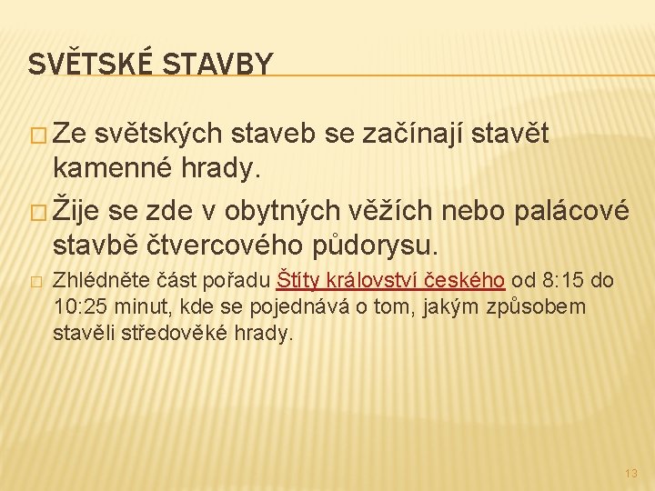 SVĚTSKÉ STAVBY � Ze světských staveb se začínají stavět kamenné hrady. � Žije se