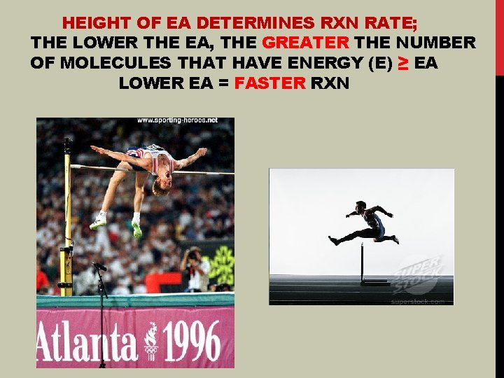 HEIGHT OF EA DETERMINES RXN RATE; THE LOWER THE EA, THE GREATER THE NUMBER HEIGHT OF EA DETERMINES RXN RATE; THE LOWER THE EA, THE GREATER THE NUMBER