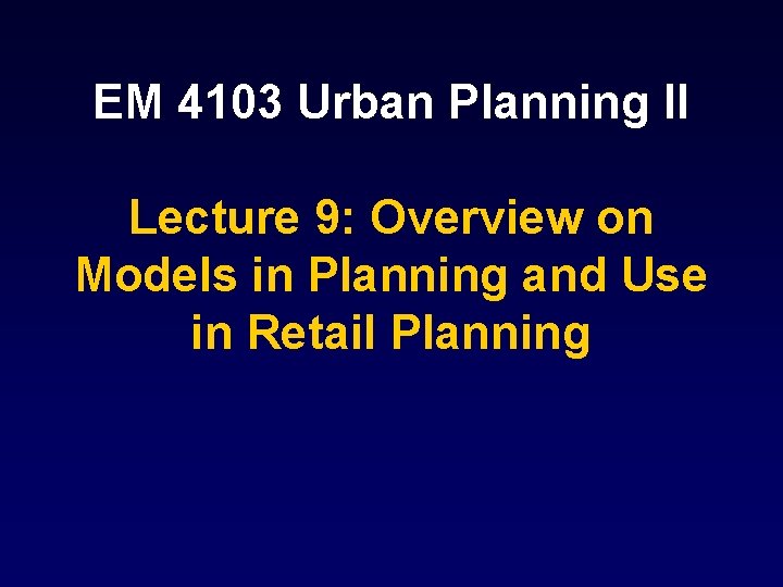 EM 4103 Urban Planning II Lecture 9: Overview on Models in Planning and Use