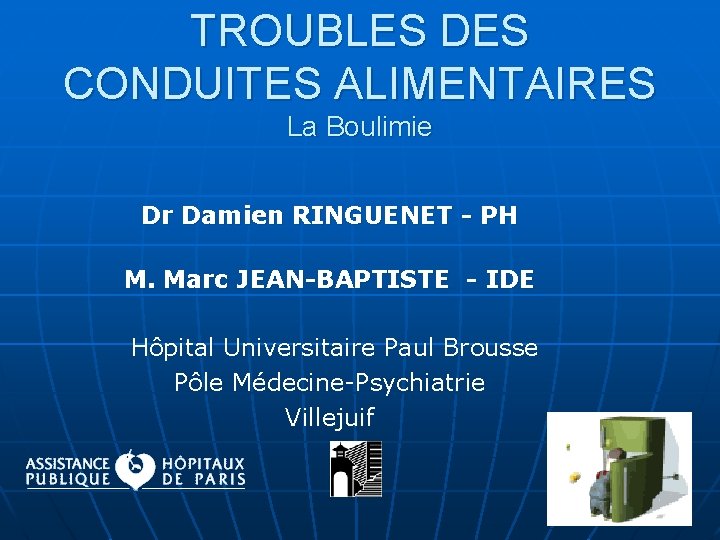 TROUBLES DES CONDUITES ALIMENTAIRES La Boulimie Dr Damien RINGUENET - PH M. Marc JEAN-BAPTISTE