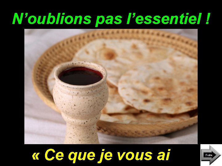 N’oublions pas l’essentiel ! « Ce que je vous ai 