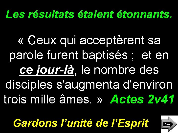 Les résultats étaient étonnants. « Ceux qui acceptèrent sa parole furent baptisés ; et